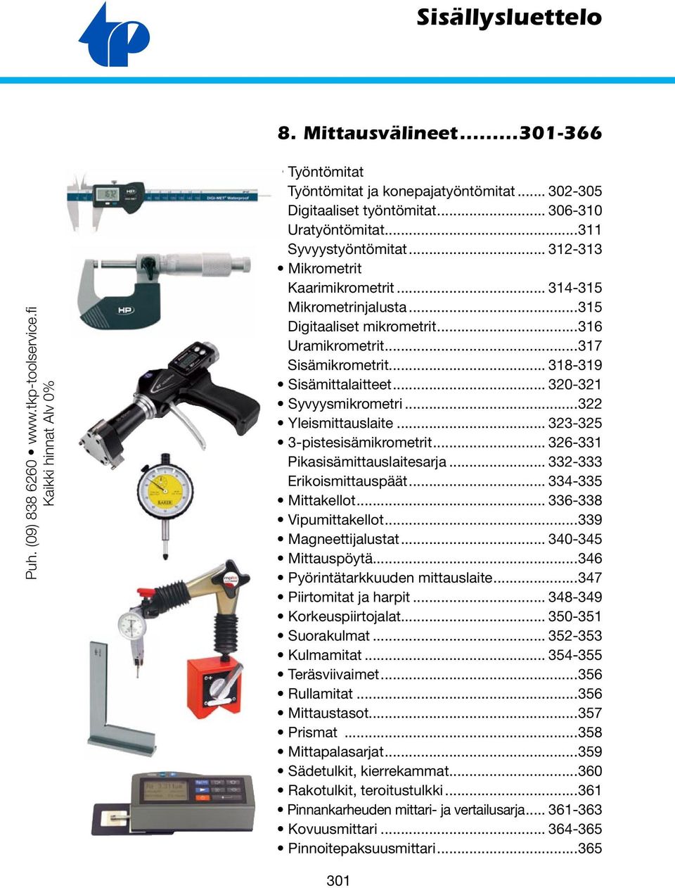 .. 318-319 Sisämittalaitteet... 320-321 Syvyysmikrometri...322 Yleismittauslaite... 323-325 3-pistesisämikrometrit... 326-331 Pikasisämittauslaitesarja... 332-333 Erikoismittauspäät.