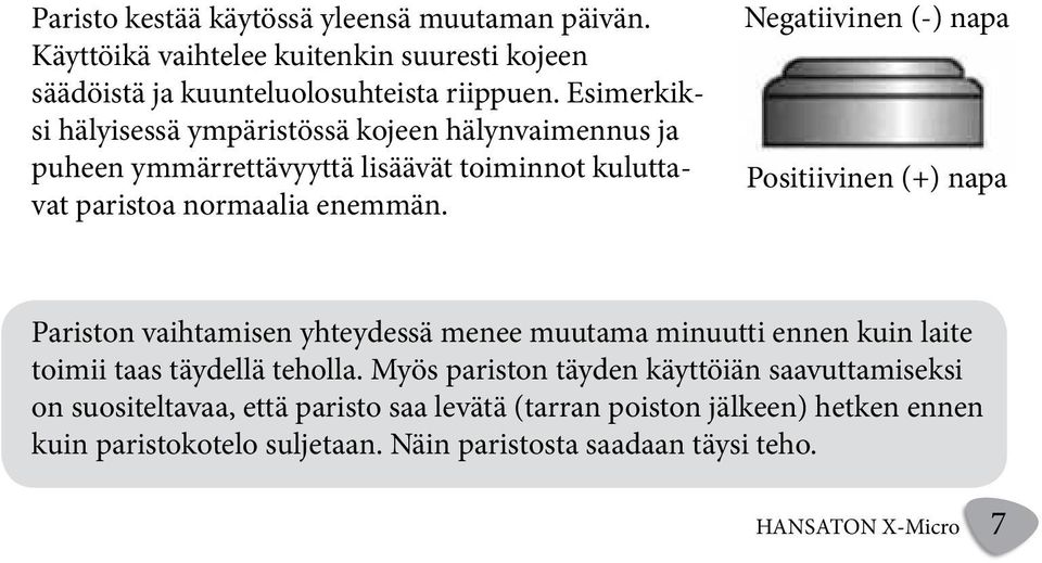 Negatiivinen (-) napa Positiivinen (+) napa Pariston vaihtamisen yhteydessä menee muutama minuutti ennen kuin laite toimii taas täydellä teholla.