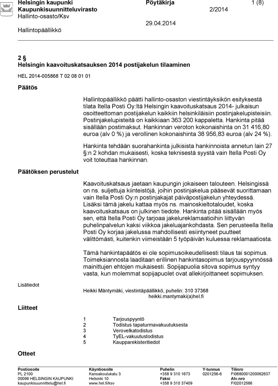 Postinjakelupisteitä on kaikkiaan 363 200 kappaletta. Hankinta pitää sisällään postimaksut.