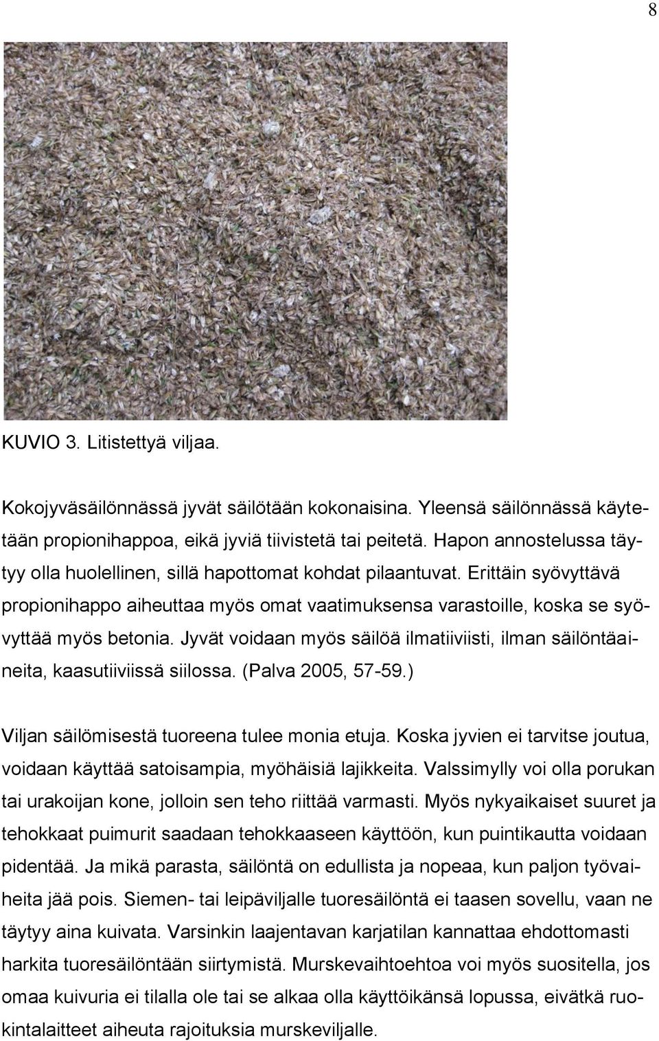 Jyvät voidaan myös säilöä ilmatiiviisti, ilman säilöntäaineita, kaasutiiviissä siilossa. (Palva 2005, 57-59.) Viljan säilömisestä tuoreena tulee monia etuja.