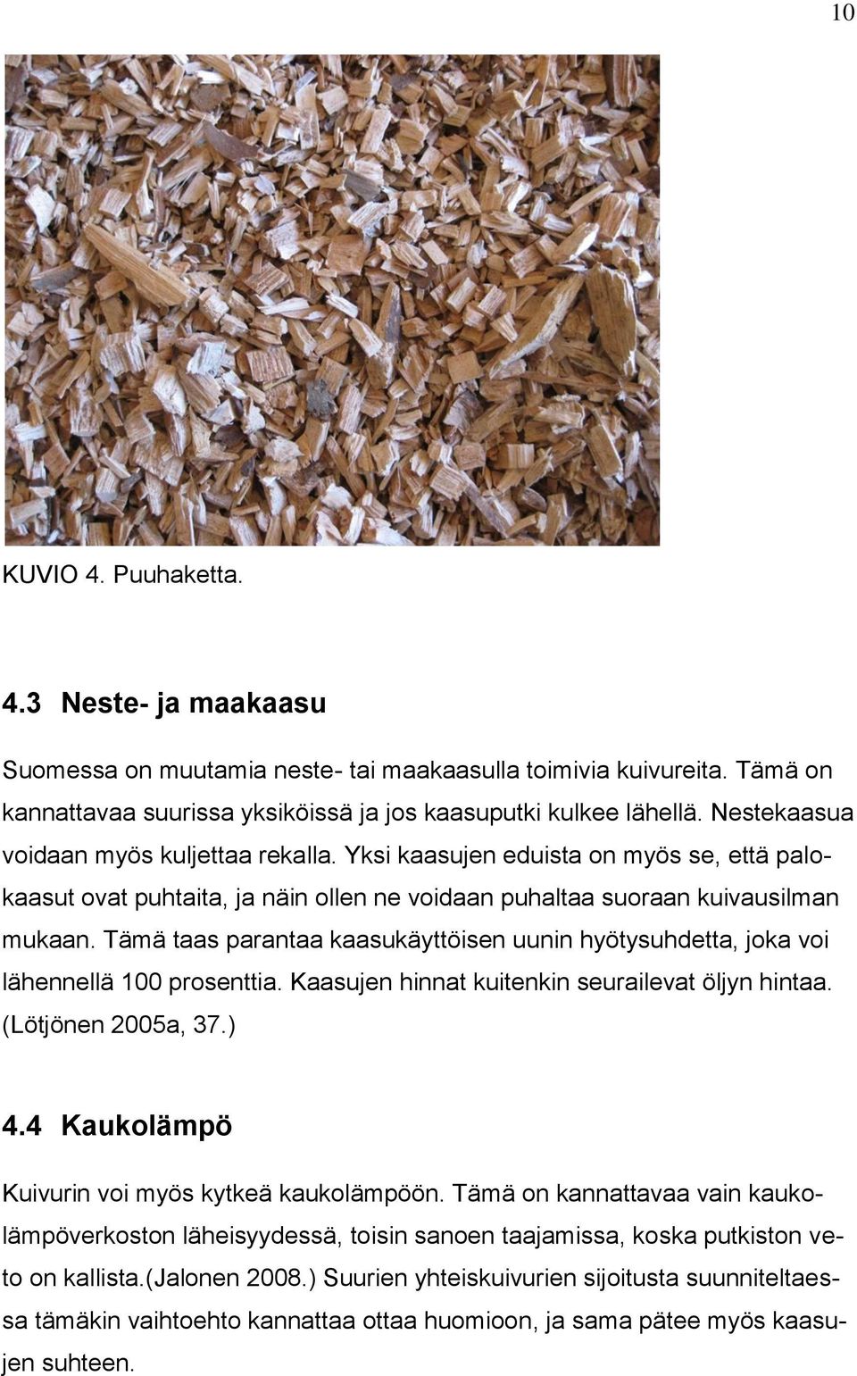 Tämä taas parantaa kaasukäyttöisen uunin hyötysuhdetta, joka voi lähennellä 100 prosenttia. Kaasujen hinnat kuitenkin seurailevat öljyn hintaa. (Lötjönen 2005a, 37.) 4.