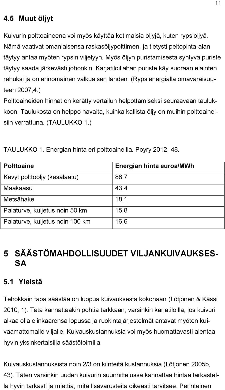 Karjatiloillahan puriste käy suoraan eläinten rehuksi ja on erinomainen valkuaisen lähden. (Rypsienergialla omavaraisuuteen 2007,4.