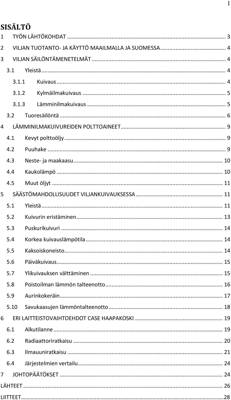 .. 11 5 SÄÄSTÖMAHDOLLISUUDET VILJANKUIVAUKSESSA... 11 5.1 Yleistä... 11 5.2 Kuivurin eristäminen... 13 5.3 Puskurikuivuri... 14 5.4 Korkea kuivauslämpötila... 14 5.5 Kaksoiskoneisto... 14 5.6 Päiväkuivaus.