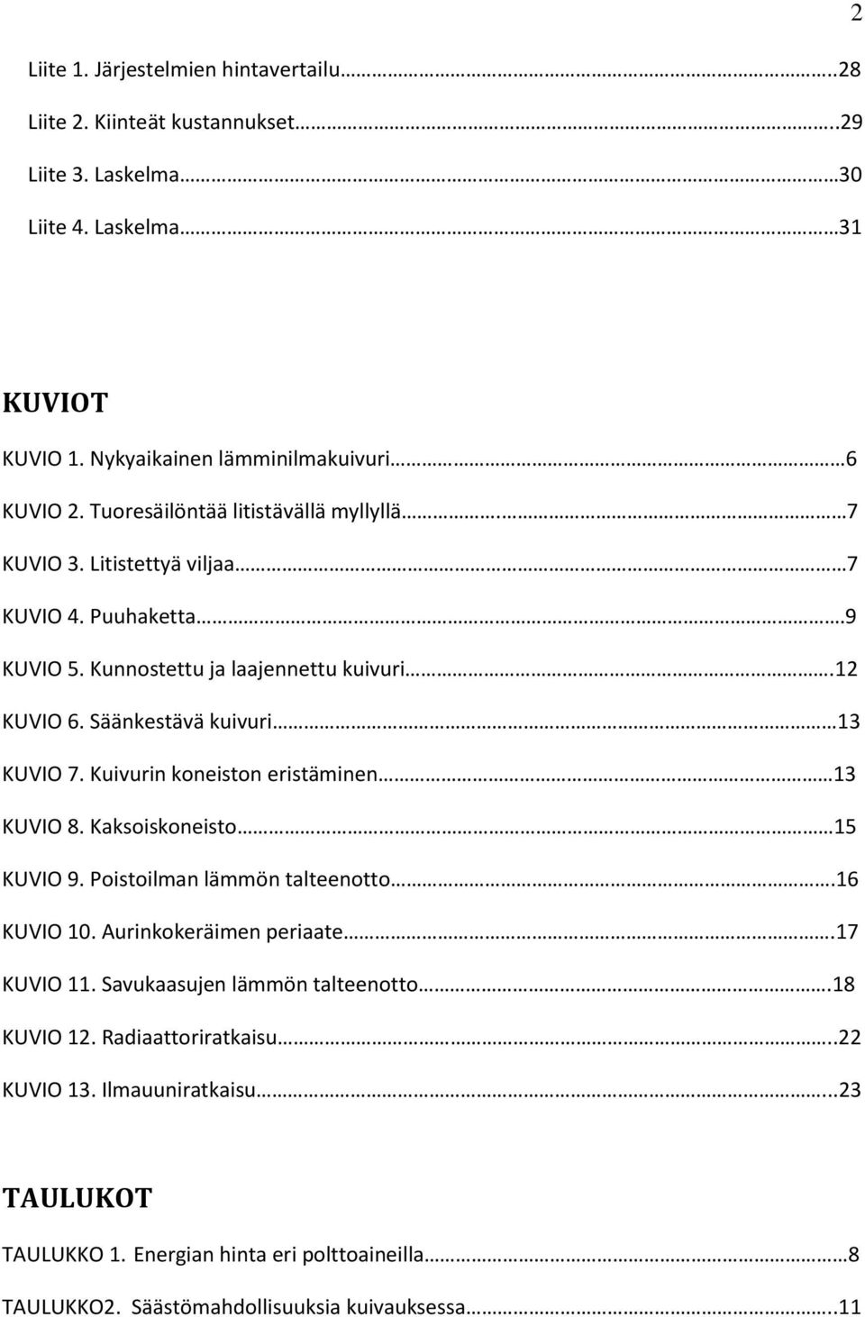 Kuivurin koneiston eristäminen 13 KUVIO 8. Kaksoiskoneisto 15 KUVIO 9. Poistoilman lämmön talteenotto.16 KUVIO 10. Aurinkokeräimen periaate.17 KUVIO 11.