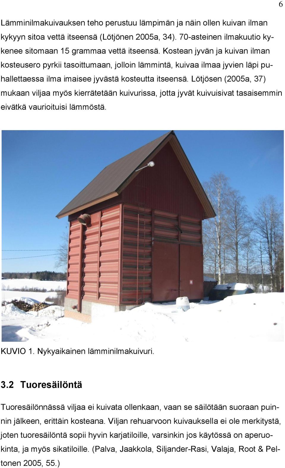 Lötjösen (2005a, 37) mukaan viljaa myös kierrätetään kuivurissa, jotta jyvät kuivuisivat tasaisemmin eivätkä vaurioituisi lämmöstä. KUVIO 1. Nykyaikainen lämminilmakuivuri. 3.2 Tuoresäilöntä Tuoresäilönnässä viljaa ei kuivata ollenkaan, vaan se säilötään suoraan puinnin jälkeen, erittäin kosteana.