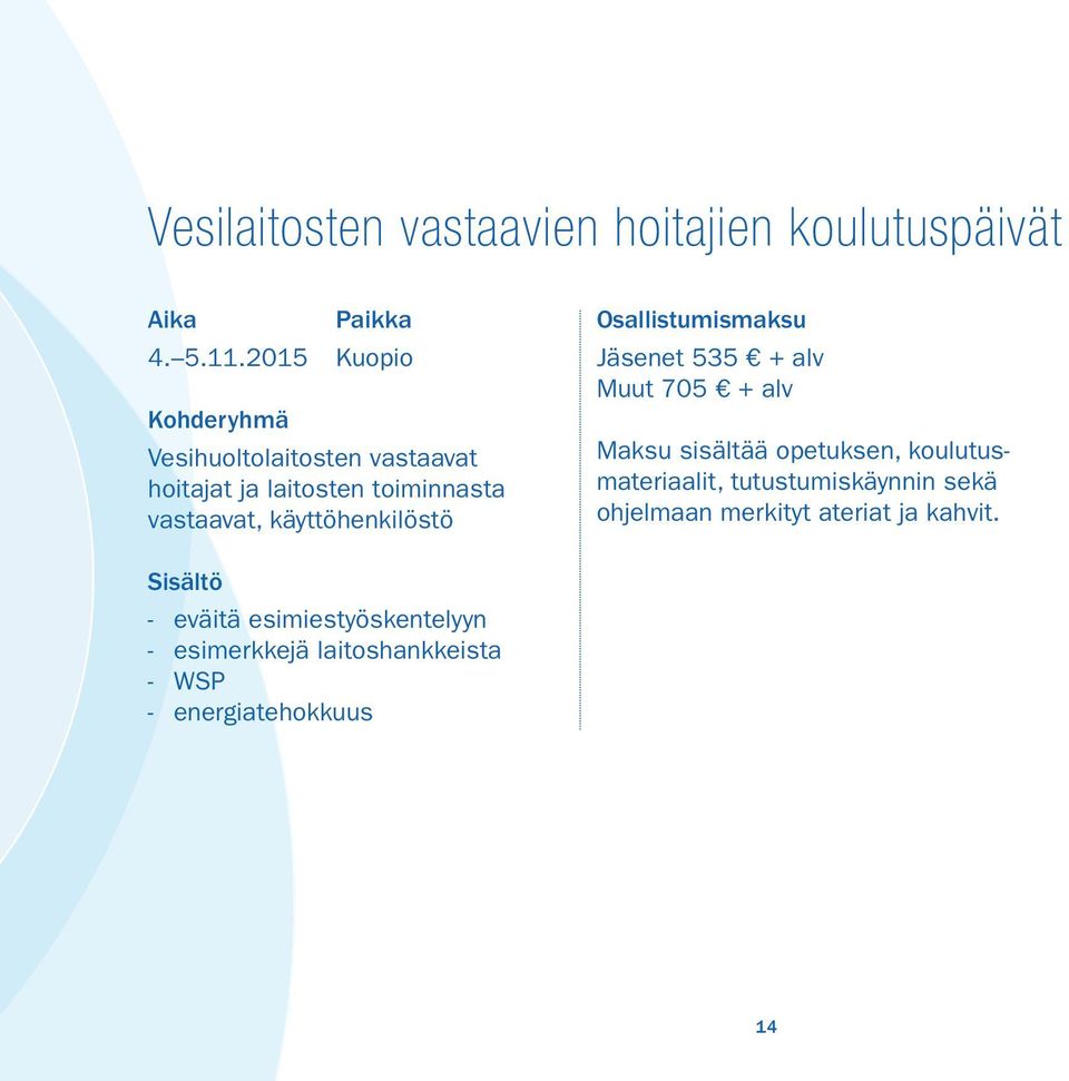 käyttöhenkilöstö Jäsenet 535 + alv Muut 705 + alv Maksu sisältää opetuksen, koulutusmateriaalit,