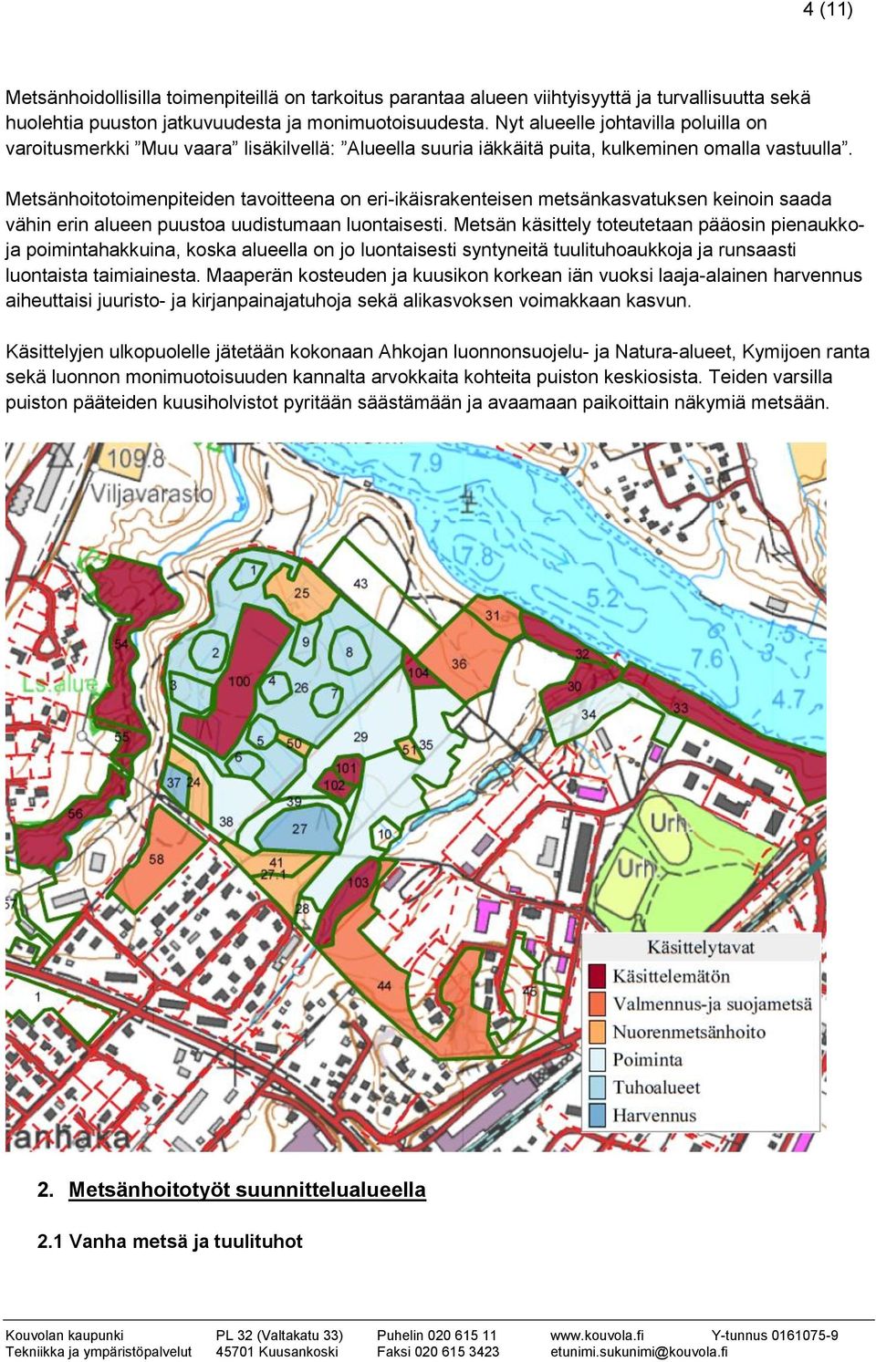 Metsänhoitotoimenpiteiden tavoitteena on eri-ikäisrakenteisen metsänkasvatuksen keinoin saada vähin erin alueen puustoa uudistumaan luontaisesti.