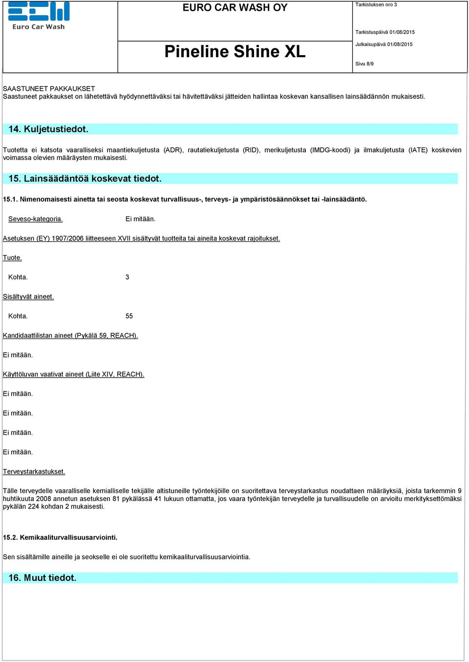 Lainsäädäntöä koskevat tiedot. 15.1. Nimenomaisesti ainetta tai seosta koskevat turvallisuus-, terveys- ja ympäristösäännökset tai -lainsäädäntö. Seveso-kategoria.