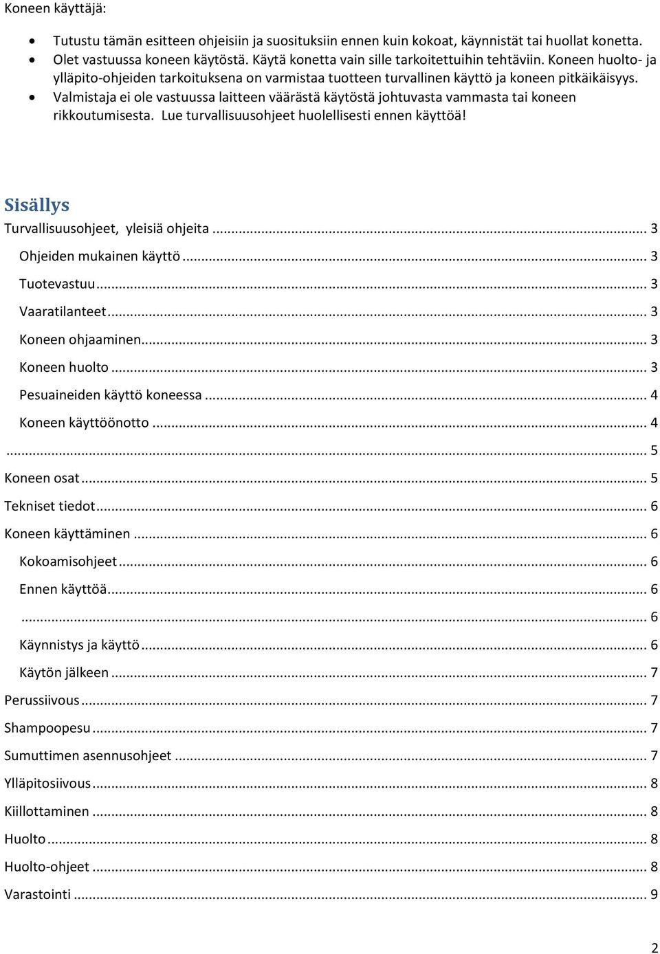 Valmistaja ei ole vastuussa laitteen väärästä käytöstä johtuvasta vammasta tai koneen rikkoutumisesta. Lue turvallisuusohjeet huolellisesti ennen käyttöä! Sisällys Turvallisuusohjeet, yleisiä ohjeita.