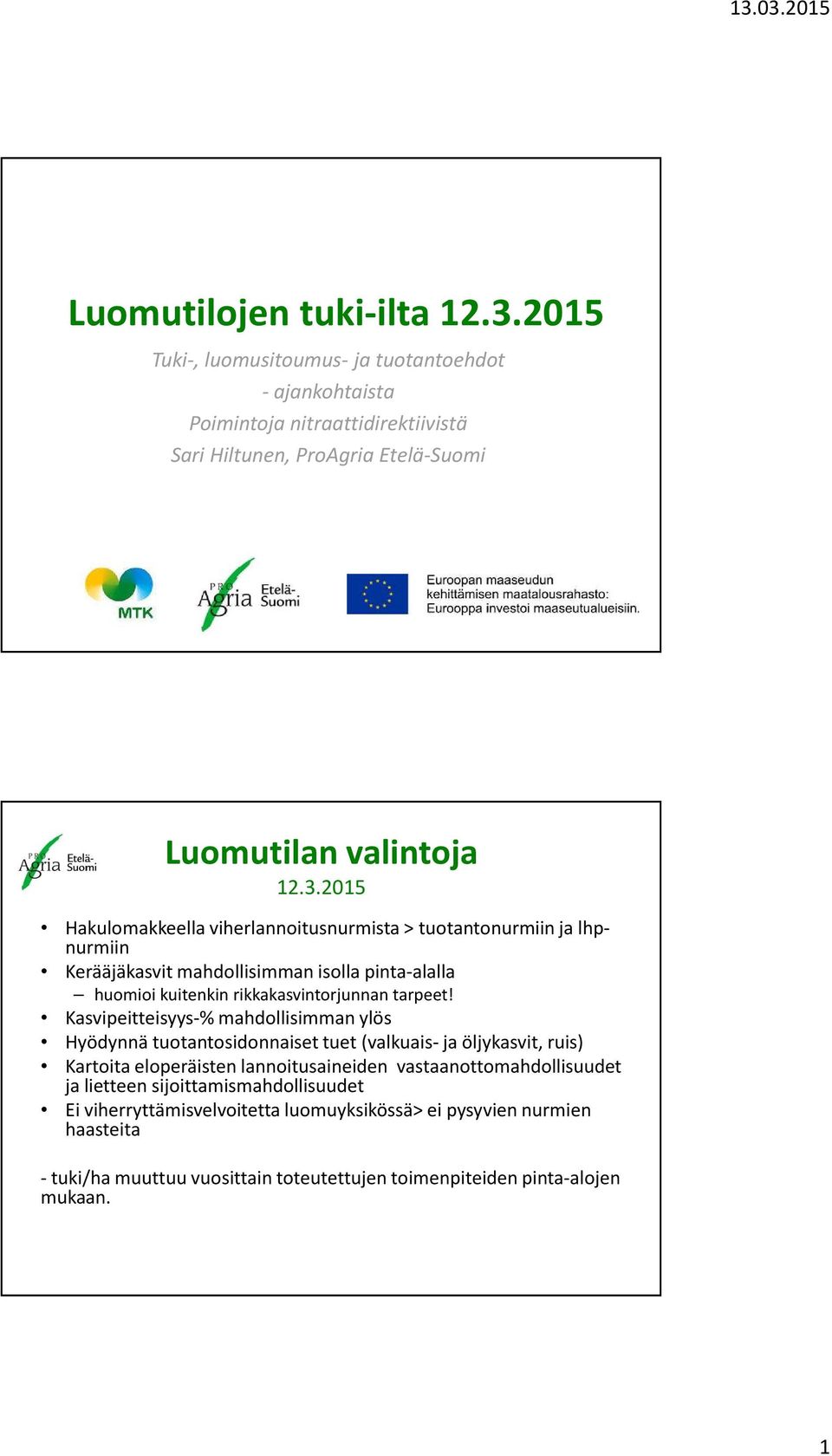 2015 Hakulomakkeella viherlannoitusnurmista > tuotantonurmiin ja lhpnurmiin Kerääjäkasvit mahdollisimman isolla pinta-alalla huomioi kuitenkin rikkakasvintorjunnan tarpeet!