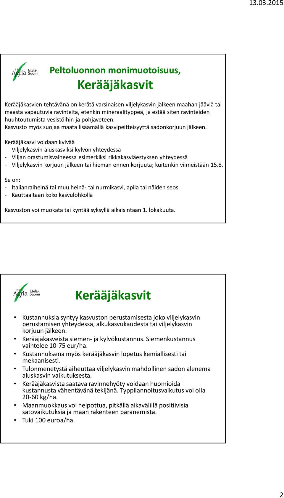 Kerääjäkasvi voidaan kylvää - Viljelykasvin aluskasviksi kylvön yhteydessä - Viljan orastumisvaiheessa esimerkiksi rikkakasviäestyksen yhteydessä - Viljelykasvin korjuun jälkeen tai hieman ennen