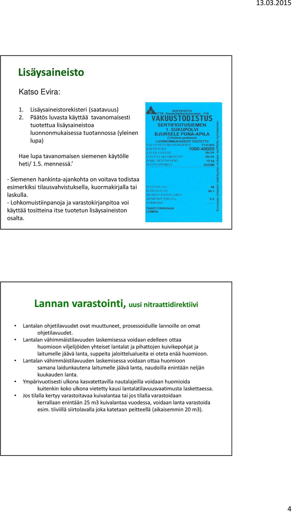 -Siemenen hankinta-ajankohta on voitava todistaa esimerkiksi tilausvahvistuksella, kuormakirjalla tai laskulla.