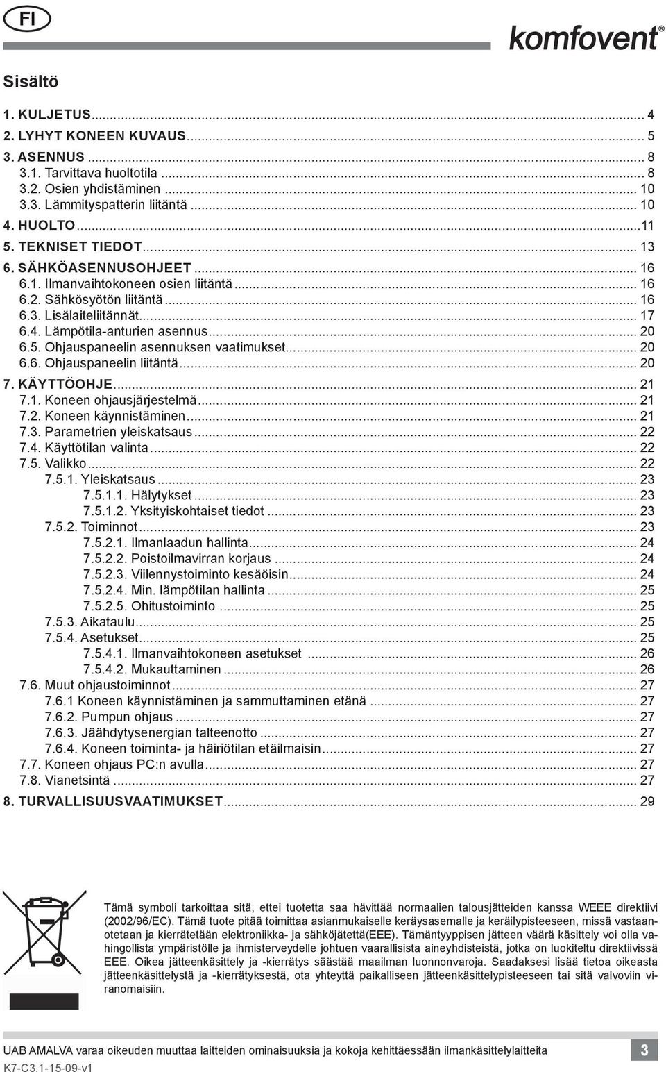 Ohjauspaneelin asennuksen vaatimukset... 20 6.6. Ohjauspaneelin liitäntä... 20 7. KÄYTTÖOHJE... 21 7.1. Koneen ohjausjärjestelmä... 21 7.2. Koneen käynnistäminen... 21 7.3. Parametrien yleiskatsaus.