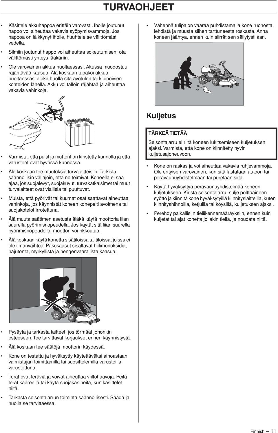 Silmiin joutunut happo voi aiheuttaa sokeutumisen, ota välittömästi yhteys lääkäriin. Ole varovainen akkua huoltaessasi. Akussa muodostuu räjähtävää kaasua.