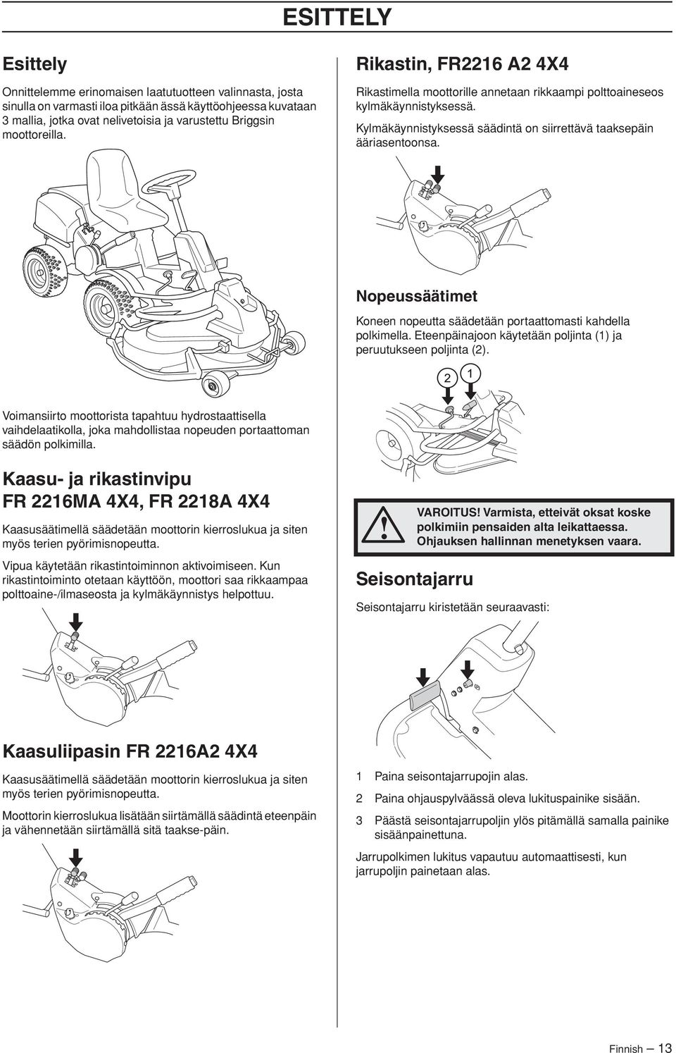 Nopeussäätimet Koneen nopeutta säädetään portaattomasti kahdella polkimella. Eteenpäinajoon käytetään poljinta (1) ja peruutukseen poljinta (2).