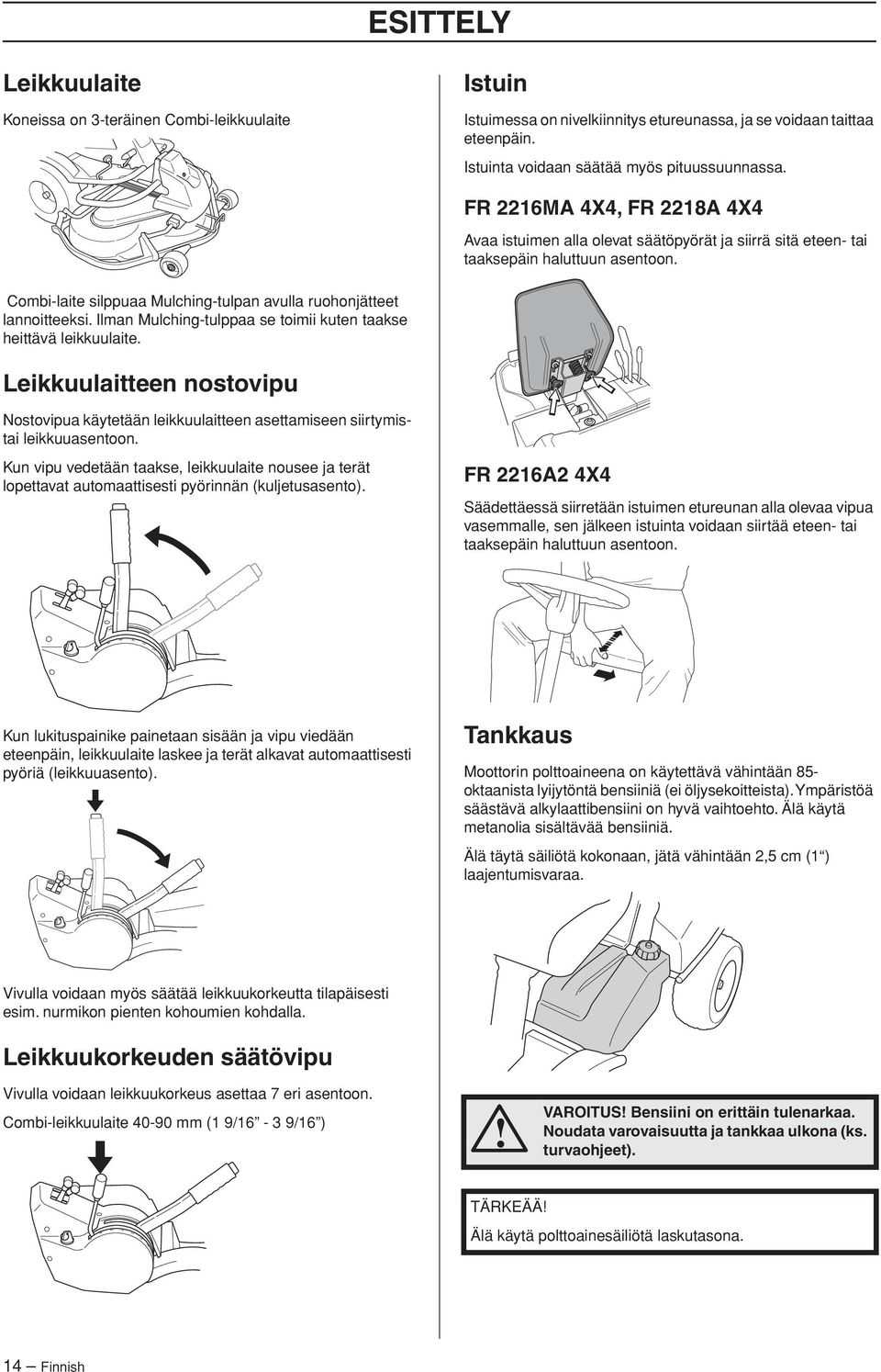 Ilman Mulching-tulppaa se toimii kuten taakse heittävä leikkuulaite. Leikkuulaitteen nostovipu Nostovipua käytetään leikkuulaitteen asettamiseen siirtymistai leikkuuasentoon.