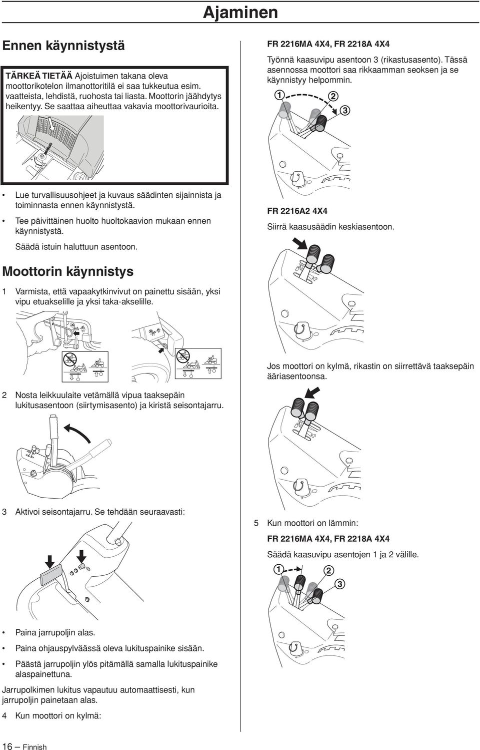 Lue turvallisuusohjeet ja kuvaus säädinten sijainnista ja toiminnasta ennen käynnistystä. Tee päivittäinen huolto huoltokaavion mukaan ennen käynnistystä. Säädä istuin haluttuun asentoon.