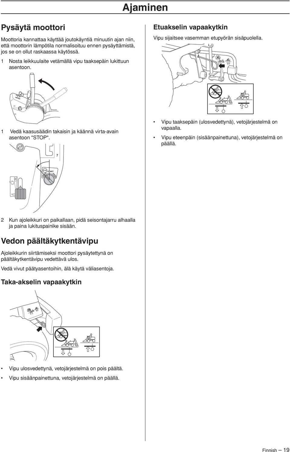 1 Vedä kaasusäädin takaisin ja käännä virta-avain asentoon "STOP". Vipu taaksepäin (ulosvedettynä), vetojärjestelmä on vapaalla. Vipu eteenpäin (sisäänpainettuna), vetojärjestelmä on päällä.