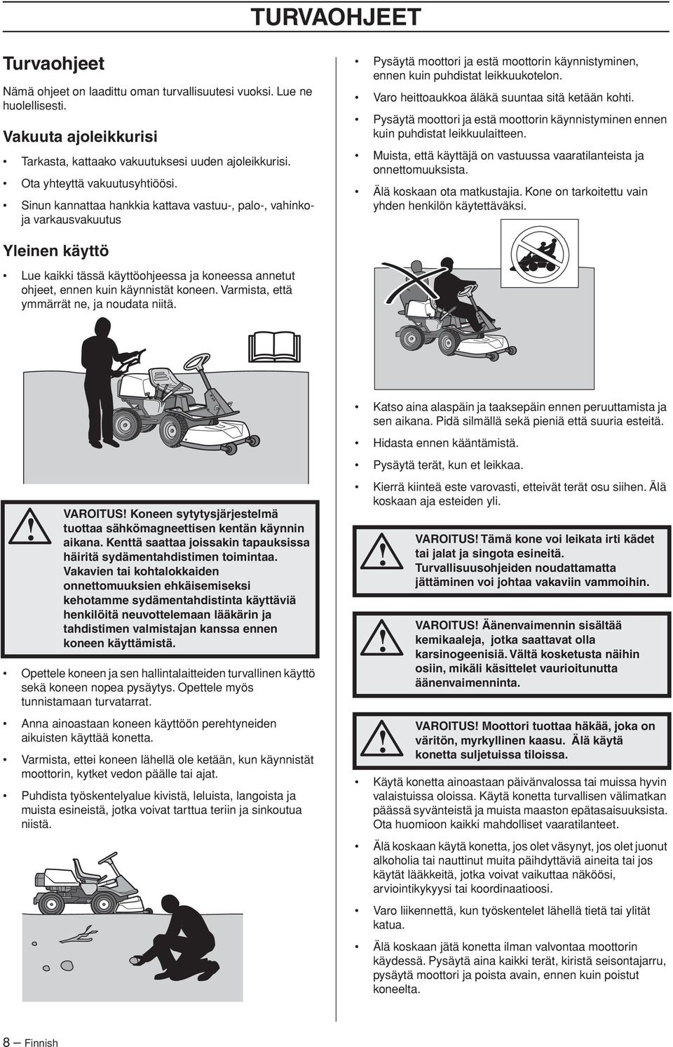 Varo heittoaukkoa äläkä suuntaa sitä ketään kohti. Pysäytä moottori ja estä moottorin käynnistyminen ennen kuin puhdistat leikkuulaitteen.