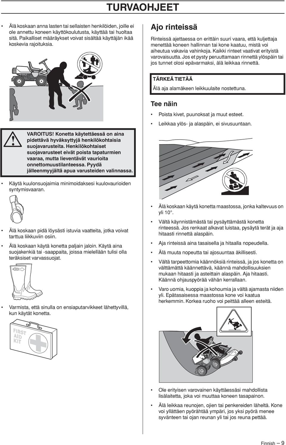 Ajo rinteissä Rinteissä ajettaessa on erittäin suuri vaara, että kuljettaja menettää koneen hallinnan tai kone kaatuu, mistä voi aiheutua vakavia vahinkoja.