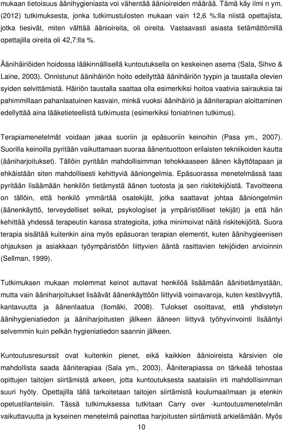 Vastaavasti asiasta tietämättömillä opettajilla oireita oli 42,7:lla %. Äänihäiriöiden hoidossa lääkinnällisellä kuntoutuksella on keskeinen asema (Sala, Sihvo & Laine, 2003).