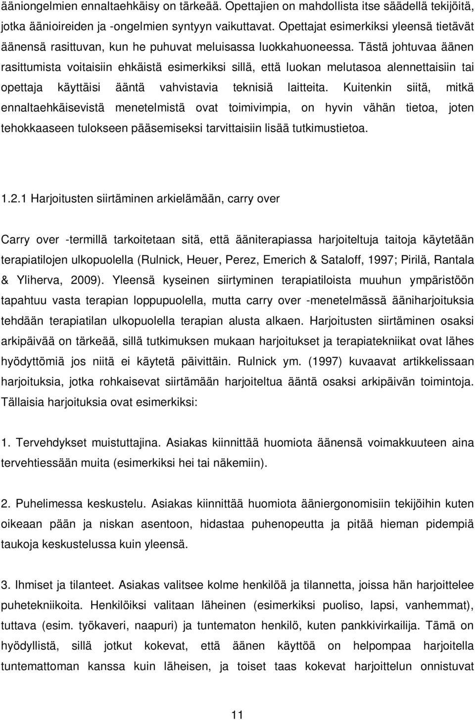 Tästä johtuvaa äänen rasittumista voitaisiin ehkäistä esimerkiksi sillä, että luokan melutasoa alennettaisiin tai opettaja käyttäisi ääntä vahvistavia teknisiä laitteita.