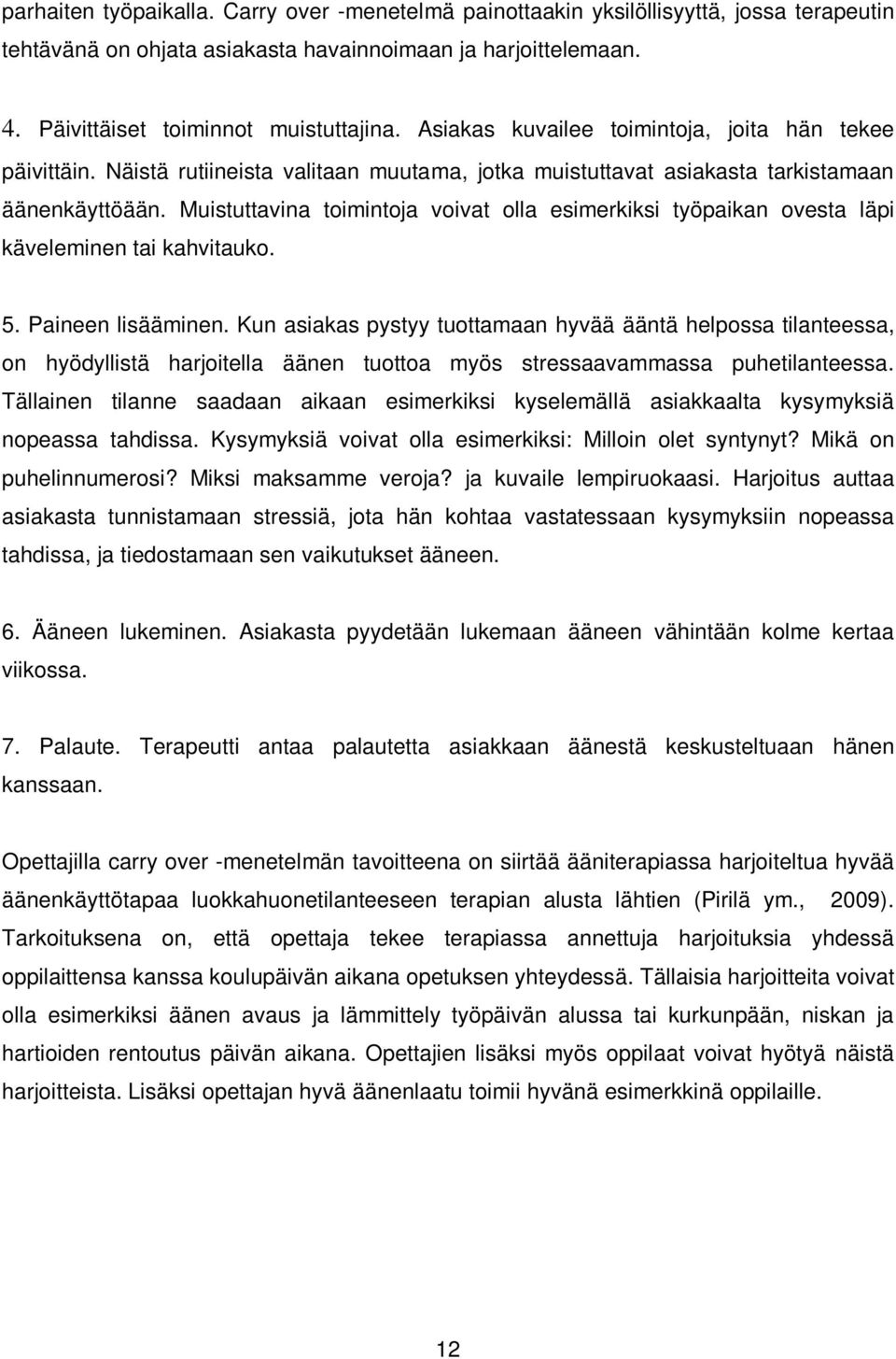 Muistuttavina toimintoja voivat olla esimerkiksi työpaikan ovesta läpi käveleminen tai kahvitauko. 5. Paineen lisääminen.