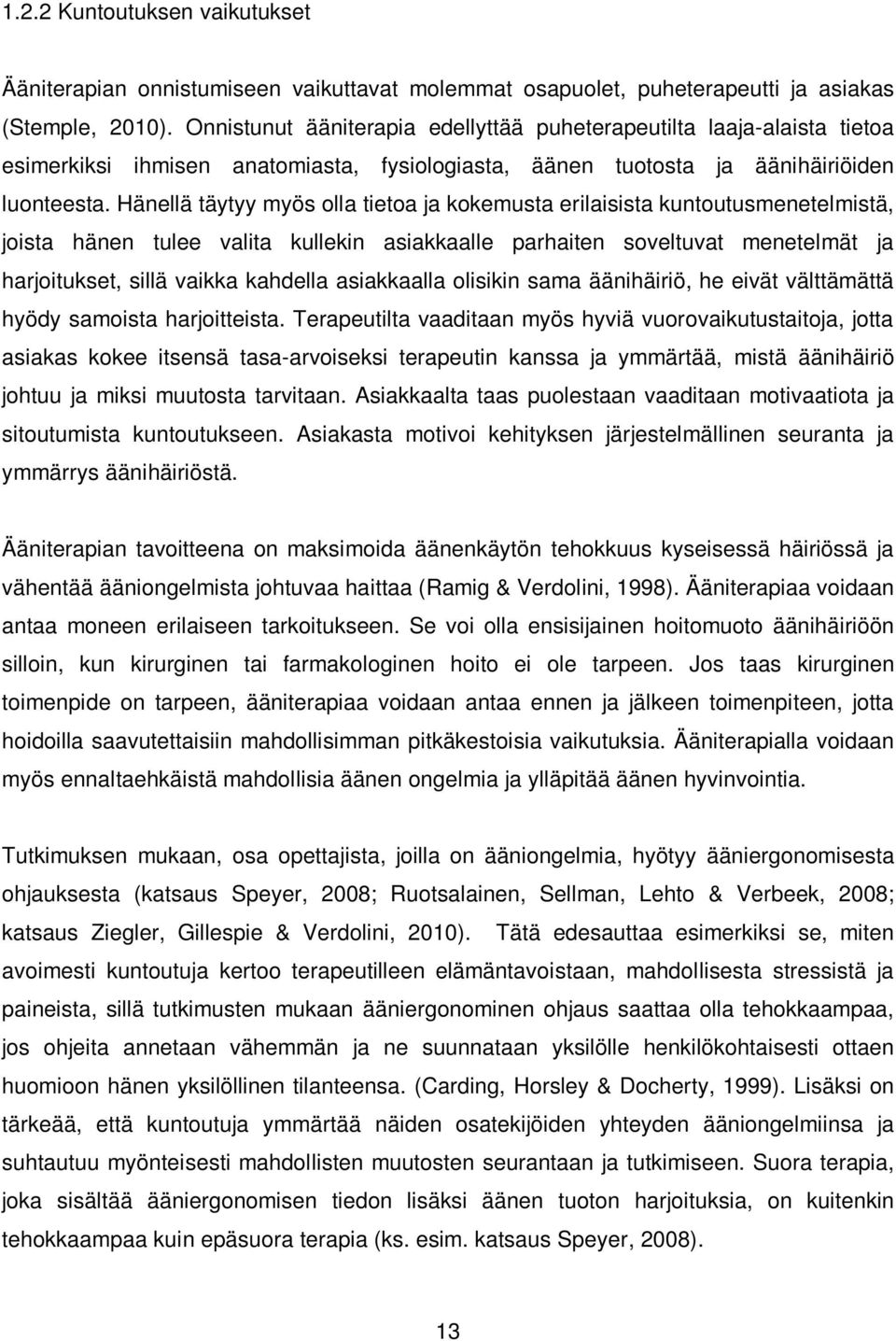 Hänellä täytyy myös olla tietoa ja kokemusta erilaisista kuntoutusmenetelmistä, joista hänen tulee valita kullekin asiakkaalle parhaiten soveltuvat menetelmät ja harjoitukset, sillä vaikka kahdella