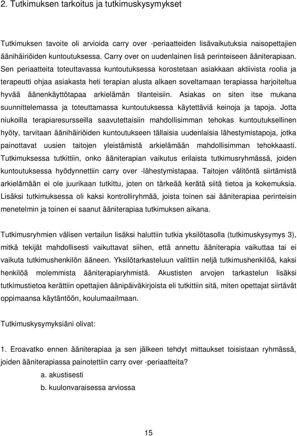 Sen periaatteita toteuttavassa kuntoutuksessa korostetaan asiakkaan aktiivista roolia ja terapeutti ohjaa asiakasta heti terapian alusta alkaen soveltamaan terapiassa harjoiteltua hyvää