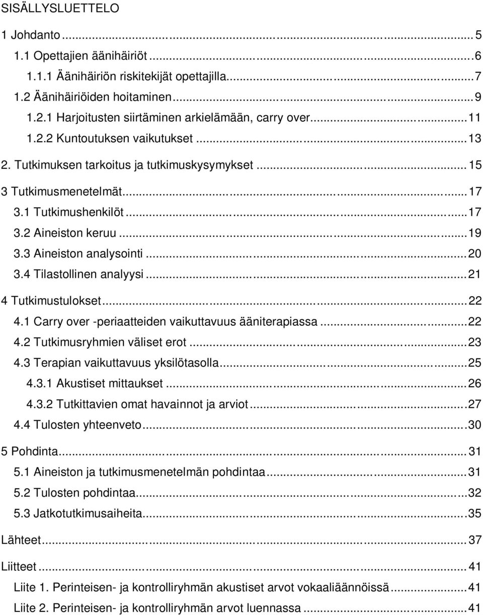 3 Aineiston analysointi... 20 3.4 Tilastollinen analyysi... 21 4 Tutkimustulokset... 22 4.1 Carry over -periaatteiden vaikuttavuus ääniterapiassa... 22 4.2 Tutkimusryhmien väliset erot... 23 4.