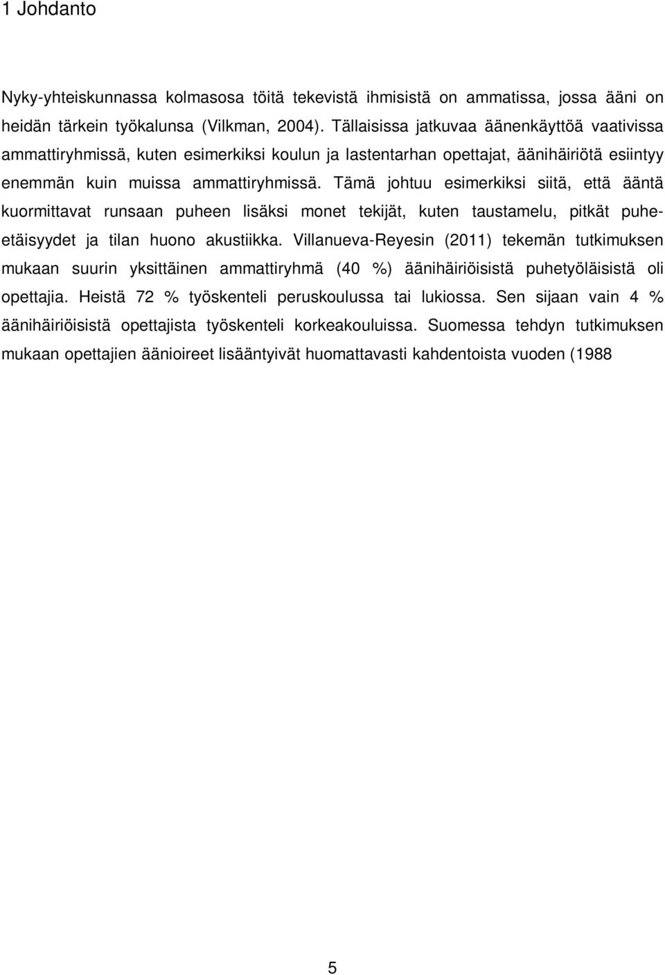 Tämä johtuu esimerkiksi siitä, että ääntä kuormittavat runsaan puheen lisäksi monet tekijät, kuten taustamelu, pitkät puheetäisyydet ja tilan huono akustiikka.