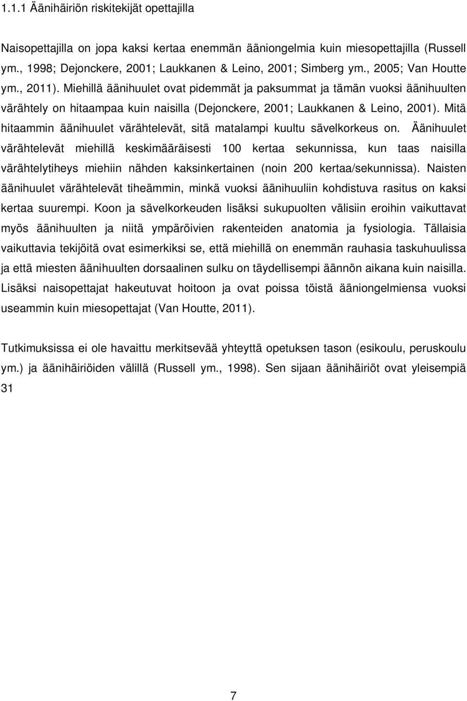 Mitä hitaammin äänihuulet värähtelevät, sitä matalampi kuultu sävelkorkeus on.