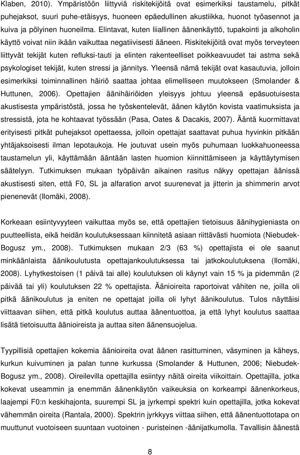 Elintavat, kuten liiallinen äänenkäyttö, tupakointi ja alkoholin käyttö voivat niin ikään vaikuttaa negatiivisesti ääneen.
