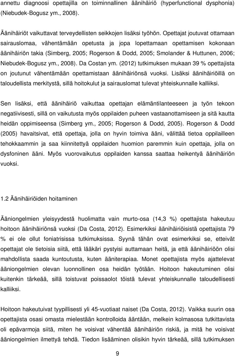 Niebudek-Bogusz ym., 2008). Da Costan ym. (2012) tutkimuksen mukaan 39 % opettajista on joutunut vähentämään opettamistaan äänihäiriönsä vuoksi.