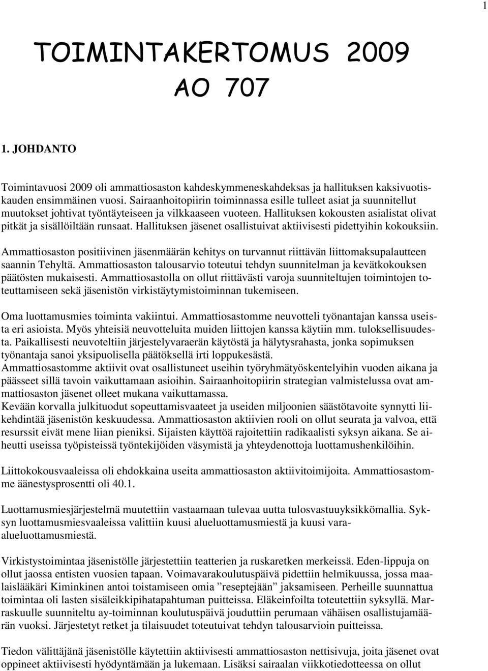 Hallituksen jäsenet osallistuivat aktiivisesti pidettyihin kokouksiin. Ammattiosaston positiivinen jäsenmäärän kehitys on turvannut riittävän liittomaksupalautteen saannin Tehyltä.