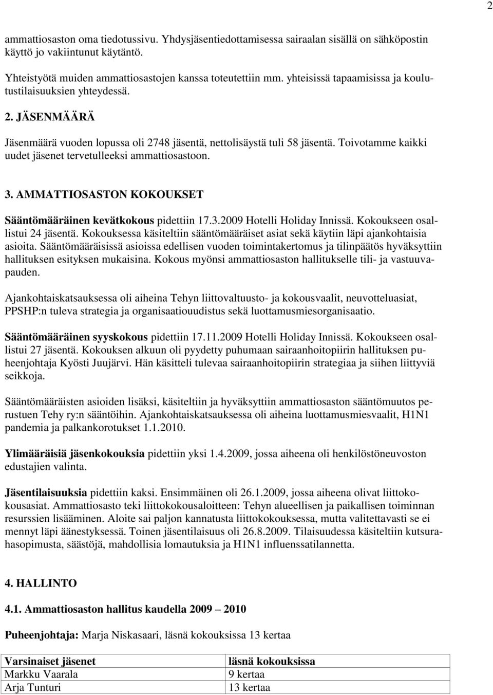 Toivotamme kaikki uudet jäsenet tervetulleeksi ammattiosastoon. 3. AMMATTIOSASTON KOKOUKSET Sääntömääräinen kevätkokous pidettiin 17.3.2009 Hotelli Holiday Innissä. Kokoukseen osallistui 24 jäsentä.