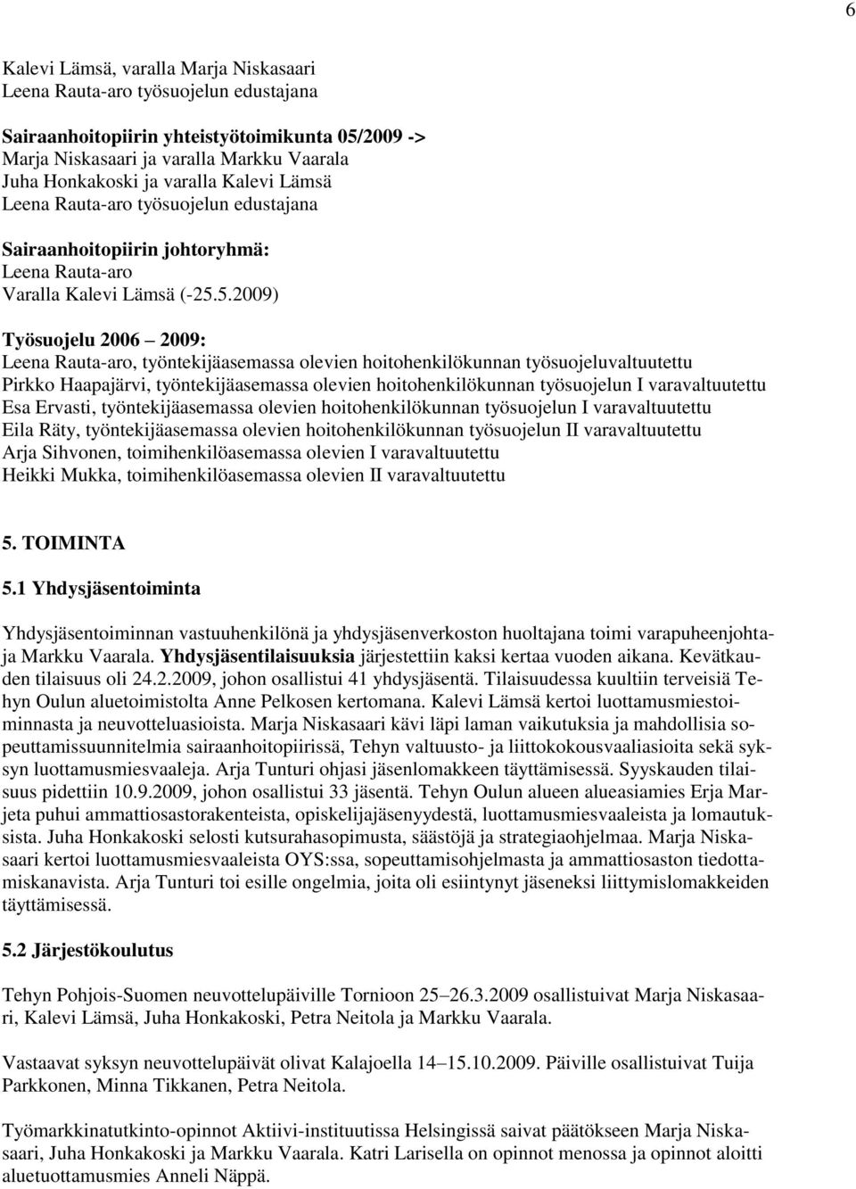 5.2009) Työsuojelu 2006 2009: Leena Rauta-aro, työntekijäasemassa olevien hoitohenkilökunnan työsuojeluvaltuutettu Pirkko Haapajärvi, työntekijäasemassa olevien hoitohenkilökunnan työsuojelun I
