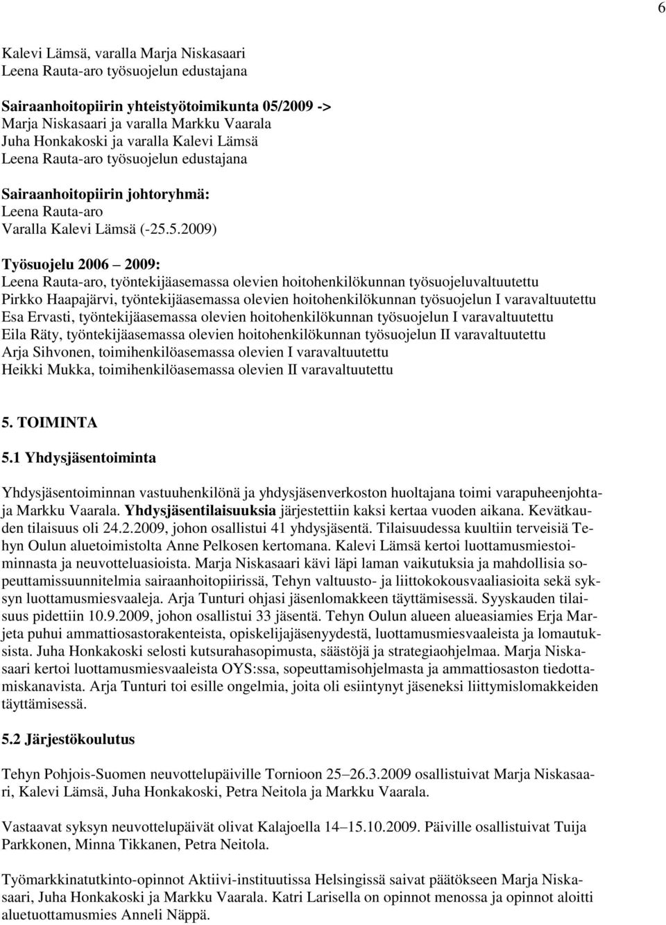 5.2009) Työsuojelu 2006 2009: Leena Rauta-aro, työntekijäasemassa olevien hoitohenkilökunnan työsuojeluvaltuutettu Pirkko Haapajärvi, työntekijäasemassa olevien hoitohenkilökunnan työsuojelun I