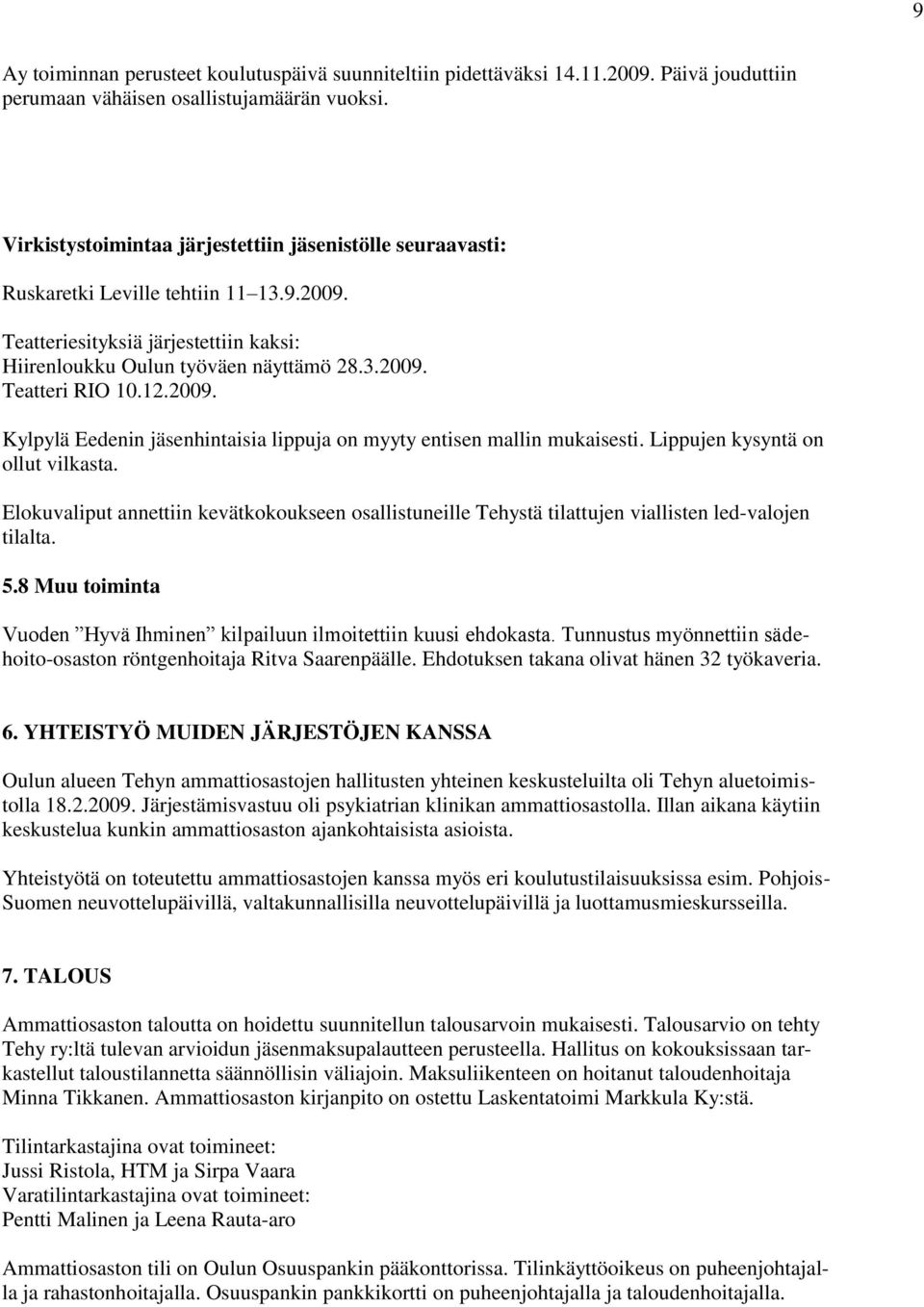 12.2009. Kylpylä Eedenin jäsenhintaisia lippuja on myyty entisen mallin mukaisesti. Lippujen kysyntä on ollut vilkasta.