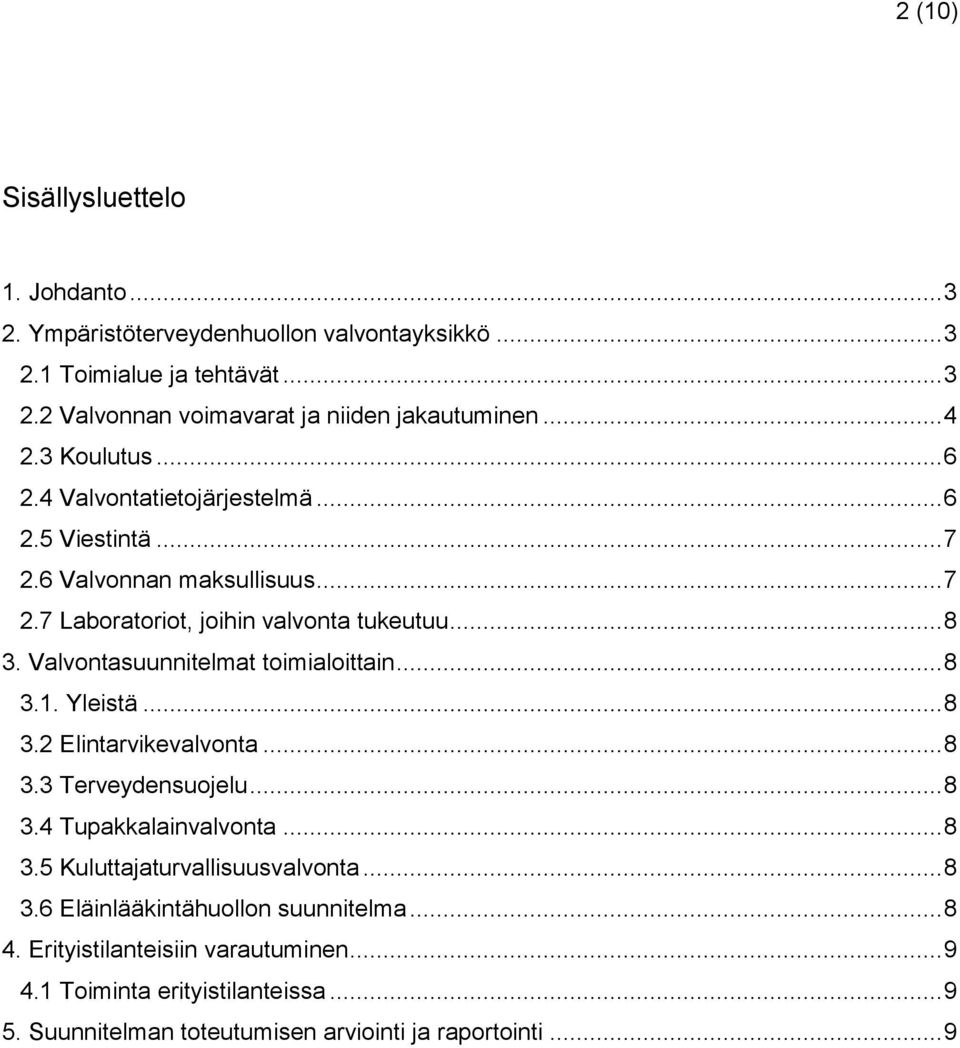 Valvontasuunnitelmat toimialoittain... 8 3.1. Yleistä... 8 3.2... 8 3.3 Terveydensuojelu... 8 3.4 Tupakkalainvalvonta... 8 3.5 Kuluttajaturvallisuusvalvonta... 8 3.6 Eläinlääkintähuollon suunnitelma.