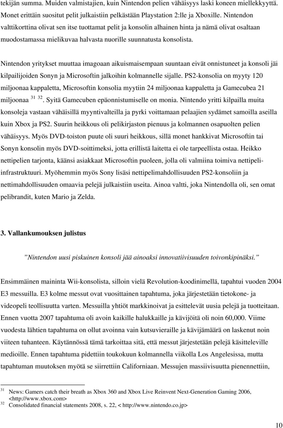 Nintendon yritykset muuttaa imagoaan aikuismaisempaan suuntaan eivät onnistuneet ja konsoli jäi kilpailijoiden Sonyn ja Microsoftin jalkoihin kolmannelle sijalle.