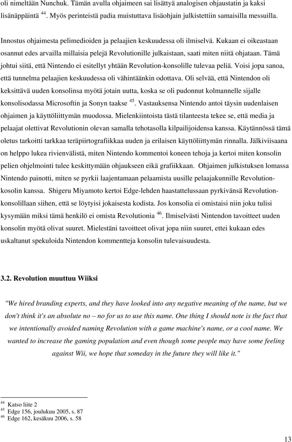 Tämä johtui siitä, että Nintendo ei esitellyt yhtään Revolution-konsolille tulevaa peliä. Voisi jopa sanoa, että tunnelma pelaajien keskuudessa oli vähintäänkin odottava.