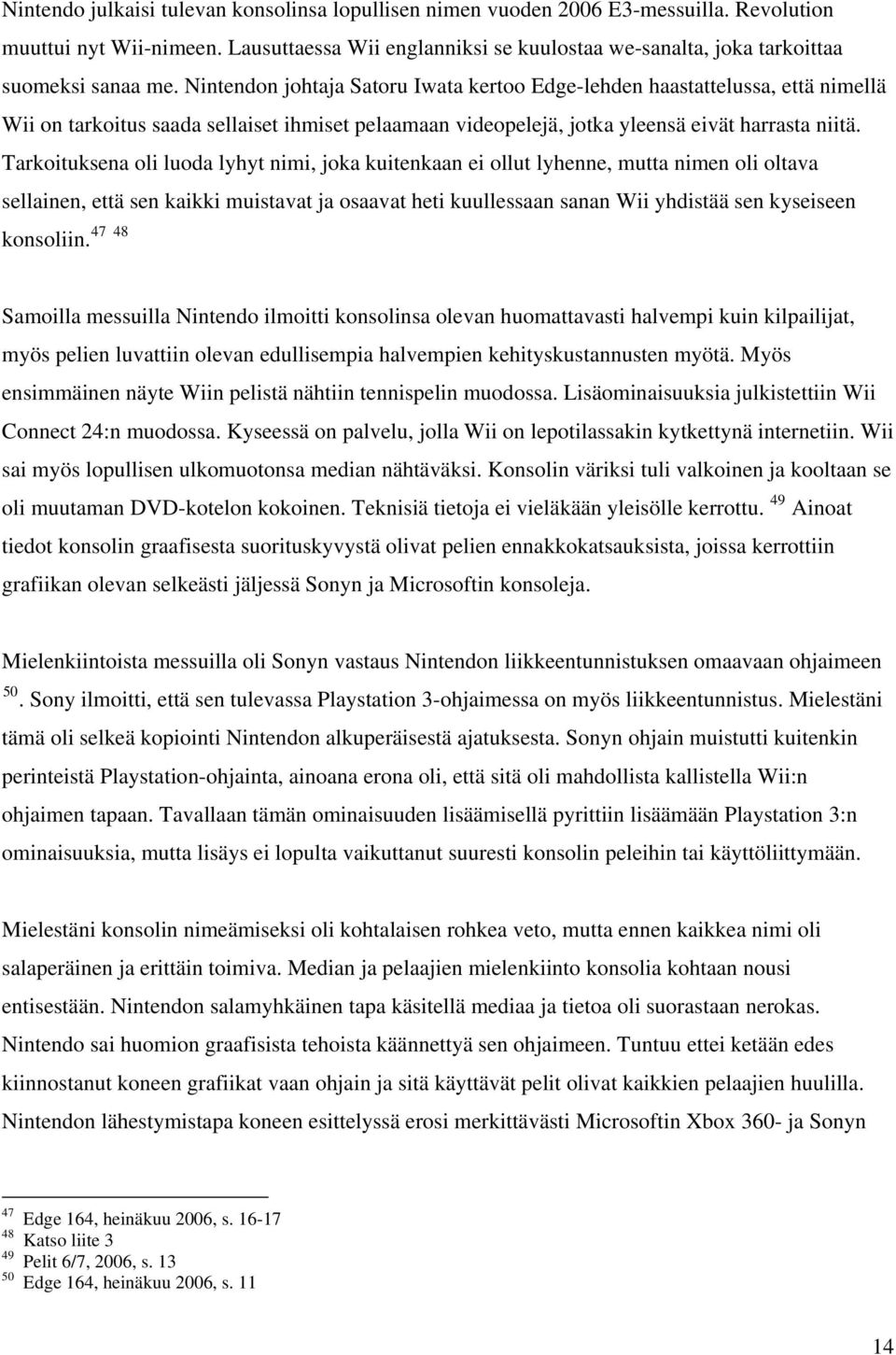 Nintendon johtaja Satoru Iwata kertoo Edge-lehden haastattelussa, että nimellä Wii on tarkoitus saada sellaiset ihmiset pelaamaan videopelejä, jotka yleensä eivät harrasta niitä.