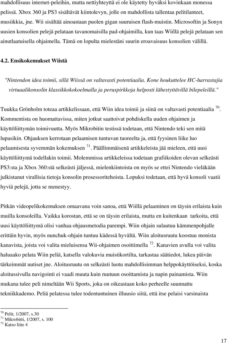 Microsoftin ja Sonyn uusien konsolien pelejä pelataan tavanomaisilla pad-ohjaimilla, kun taas Wiillä pelejä pelataan sen ainutlaatuisella ohjaimella.