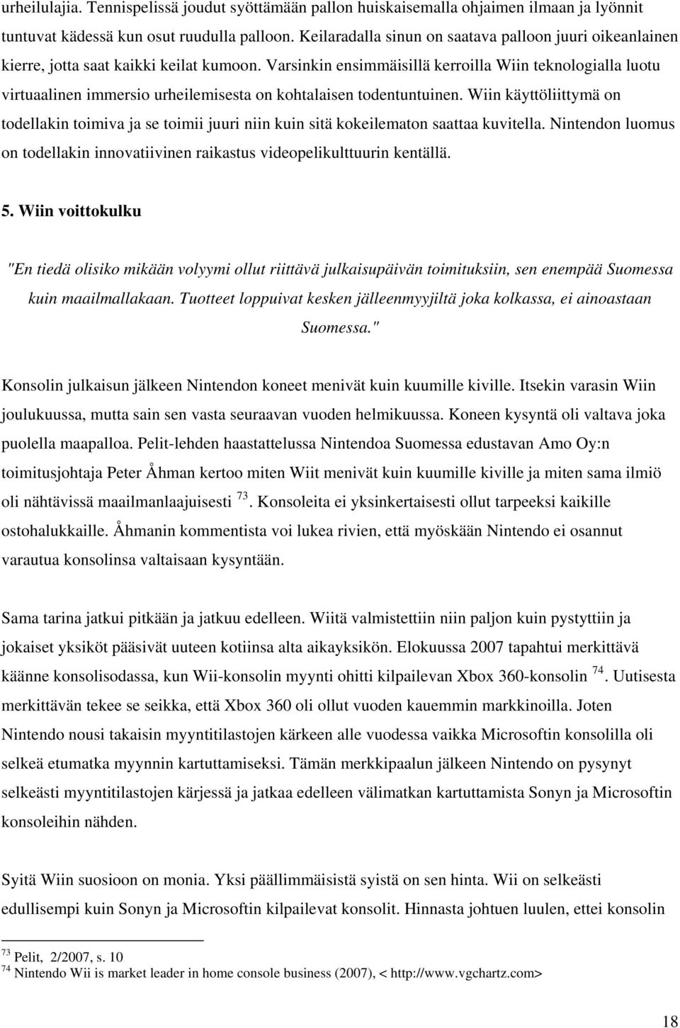 Varsinkin ensimmäisillä kerroilla Wiin teknologialla luotu virtuaalinen immersio urheilemisesta on kohtalaisen todentuntuinen.