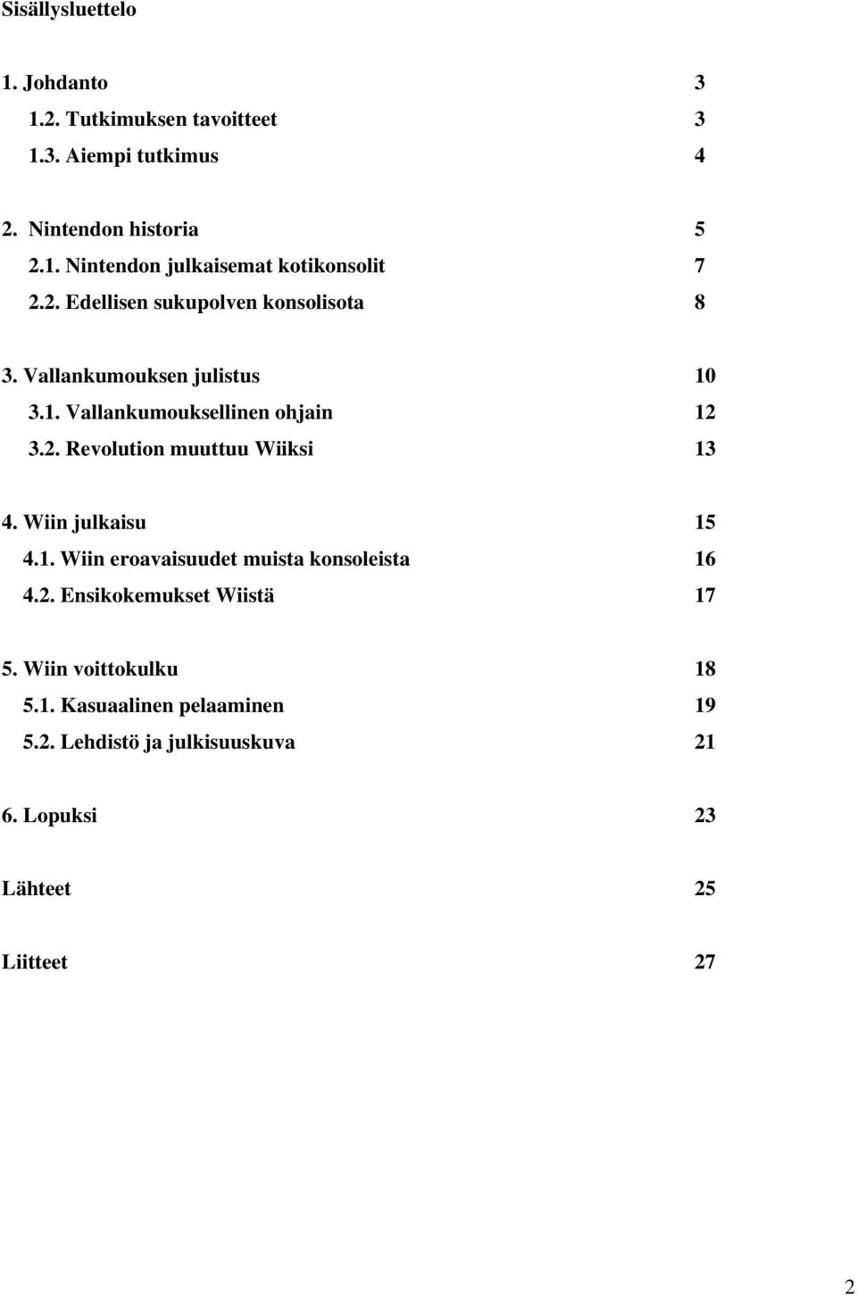 Wiin julkaisu 15 4.1. Wiin eroavaisuudet muista konsoleista 16 4.2. Ensikokemukset Wiistä 17 5. Wiin voittokulku 18 5.1. Kasuaalinen pelaaminen 19 5.