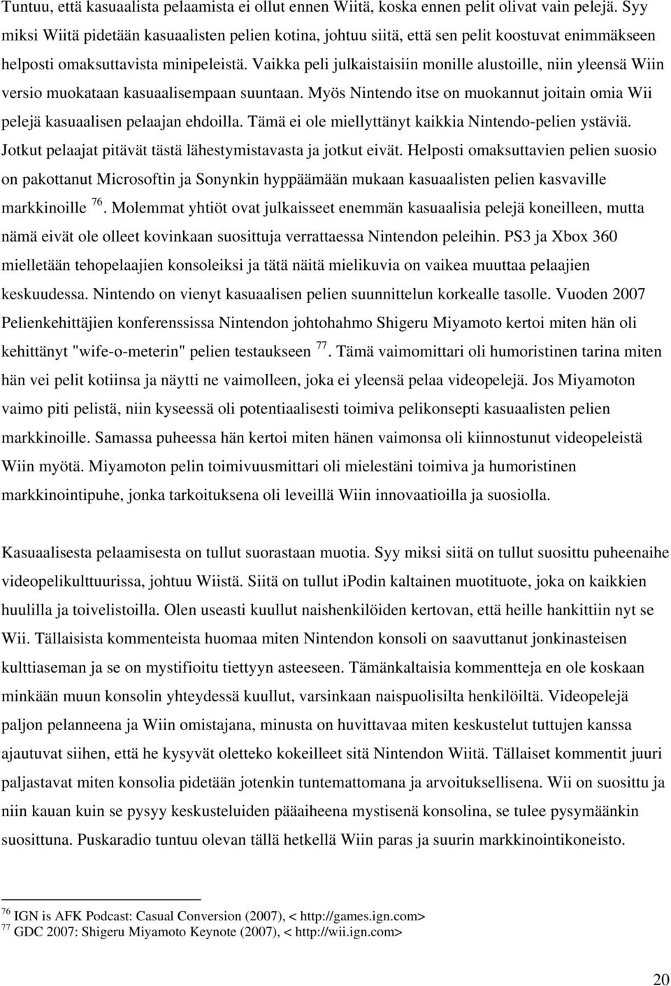 Vaikka peli julkaistaisiin monille alustoille, niin yleensä Wiin versio muokataan kasuaalisempaan suuntaan. Myös Nintendo itse on muokannut joitain omia Wii pelejä kasuaalisen pelaajan ehdoilla.