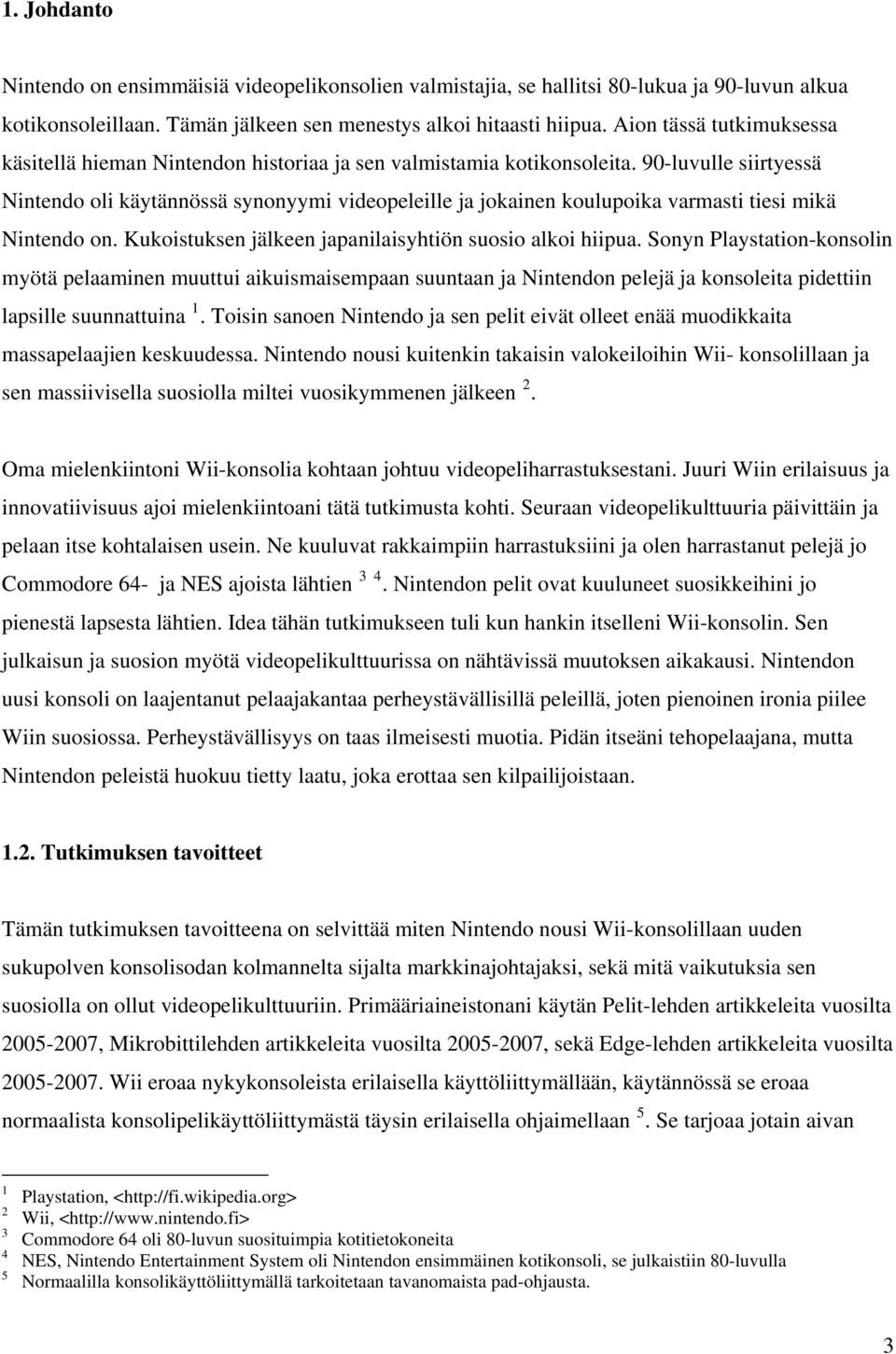 90-luvulle siirtyessä Nintendo oli käytännössä synonyymi videopeleille ja jokainen koulupoika varmasti tiesi mikä Nintendo on. Kukoistuksen jälkeen japanilaisyhtiön suosio alkoi hiipua.