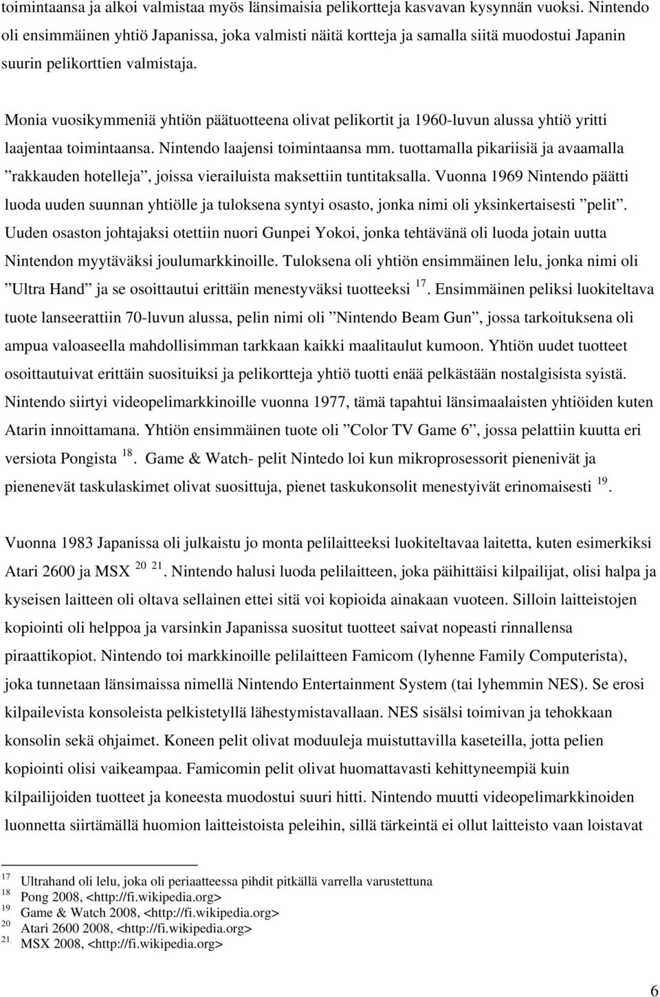 Monia vuosikymmeniä yhtiön päätuotteena olivat pelikortit ja 1960-luvun alussa yhtiö yritti laajentaa toimintaansa. Nintendo laajensi toimintaansa mm.