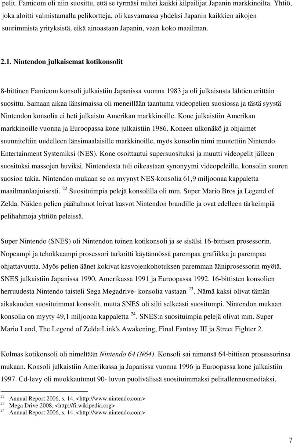 Nintendon julkaisemat kotikonsolit 8-bittinen Famicom konsoli julkaistiin Japanissa vuonna 1983 ja oli julkaisusta lähtien erittäin suosittu.